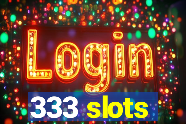 333 slots